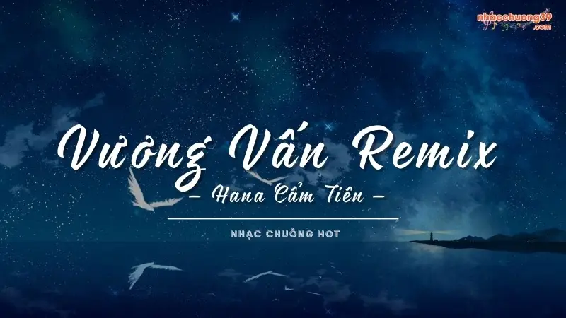 Vương Vấn Remix – Hana Cẩm Tiên