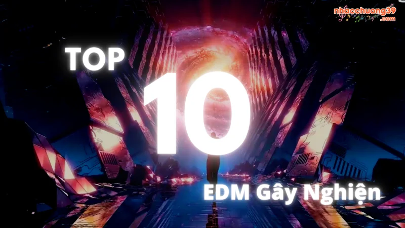 Top 10 nhac EDM Việt gây nghiện, hay nhất hiện nay