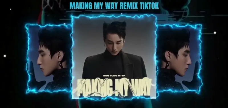 Making my way - Top 10 nhạc remix hay nhất hiện nay